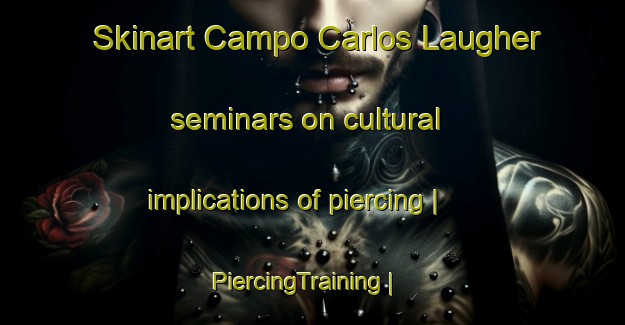 Skinart Campo Carlos Laugher seminars on cultural implications of piercing | PiercingTraining | PiercingClasses | SkinartTraining-Mexico